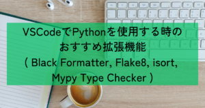 VSCodeでPythonを使用する時のおすすめ拡張機能( Black Formatter, Flake8, isort, Mypy Type ...