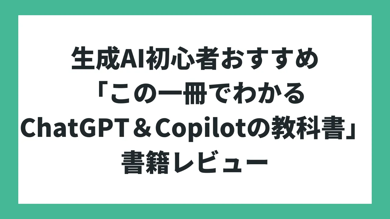 生成AI初心者におすすめしたい本「この一冊で全部わかる　ChatGPT & Copilotの教科書」書籍レビュー